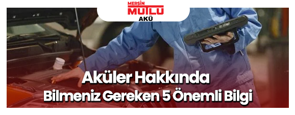 Aküler Hakkında Bilmeniz Gereken 5 Önemli Bilgi